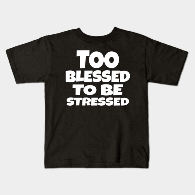 Too Blessed To Be Stressed - Funny Quote Gift Tee Kids T-Shirt by OUTFITPAW