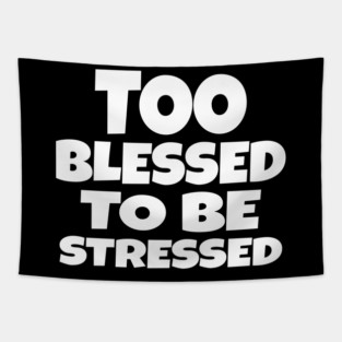 Too Blessed To Be Stressed - Funny Quote Gift Tee Tapestry