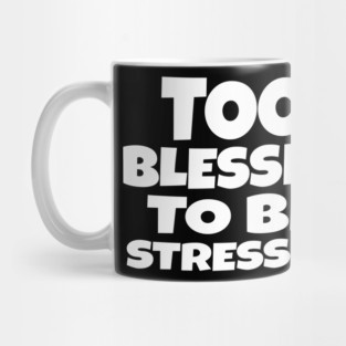Too Blessed To Be Stressed - Funny Quote Gift Tee Mug