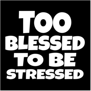 Too Blessed To Be Stressed - Funny Quote Gift Tee Posters and Art