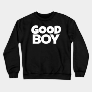 Good Boy Shirt - Funny Dog Owner Sarcastic Gift | funny dog owner gift, sarcastic reward tee, pet lover humor, great job shirt, novelty quote apparel, dog park joke, hilarious partner gift Crewneck Sweatshirt