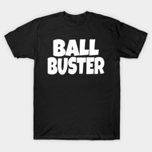 BALL BUSTER Funny T-Shirt - Sarcastic Adult Humor Graphic Tee - Novelty Gag Gift Shirt for Men T-Shirt