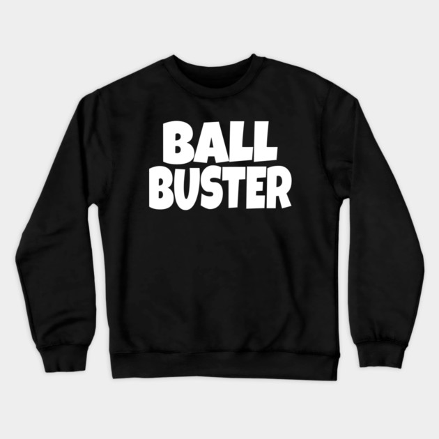 BALL BUSTER Funny T-Shirt - Sarcastic Adult Humor Graphic Tee - Novelty Gag Gift Shirt for Men Crewneck Sweatshirt by OUTFITPAW