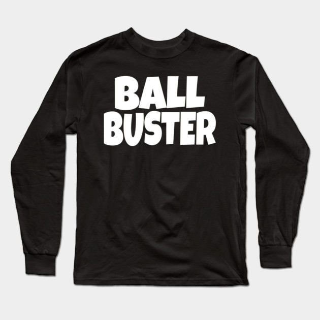 BALL BUSTER Funny T-Shirt - Sarcastic Adult Humor Graphic Tee - Novelty Gag Gift Shirt for Men Long Sleeve T-Shirt by OUTFITPAW