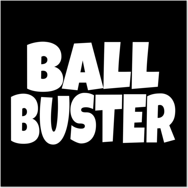 BALL BUSTER Funny T-Shirt - Sarcastic Adult Humor Graphic Tee - Novelty Gag Gift Shirt for Men Wall Art by OUTFITPAW