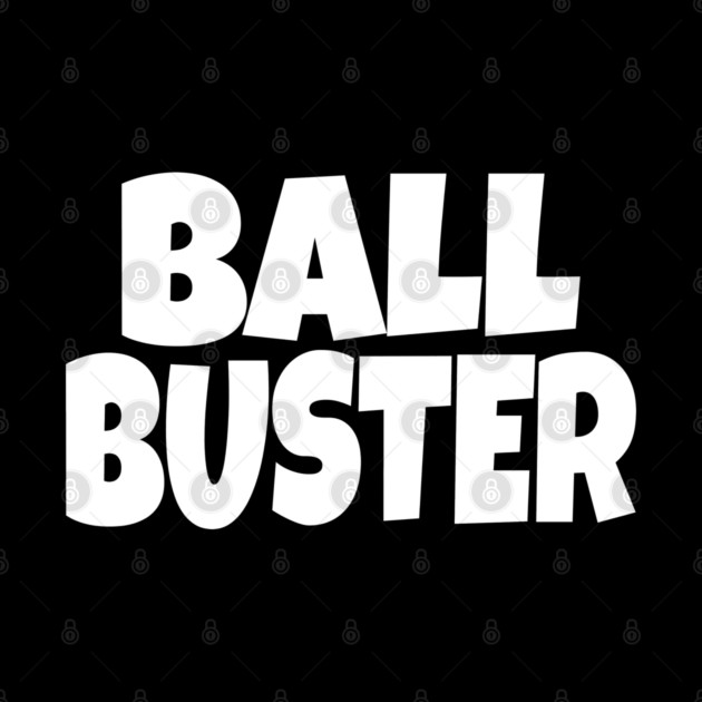 BALL BUSTER Funny T-Shirt - Sarcastic Adult Humor Graphic Tee - Novelty Gag Gift Shirt for Men by OUTFITPAW