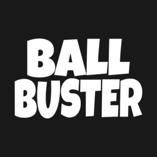 BALL BUSTER Funny T-Shirt - Sarcastic Adult Humor Graphic Tee - Novelty Gag Gift Shirt for Men T-Shirt