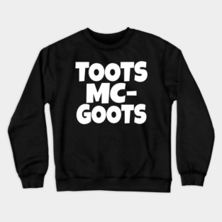 The TOOTS MCGOOTS T-Shirt: The Funniest Silly Name Novelty Tee! Crewneck Sweatshirt