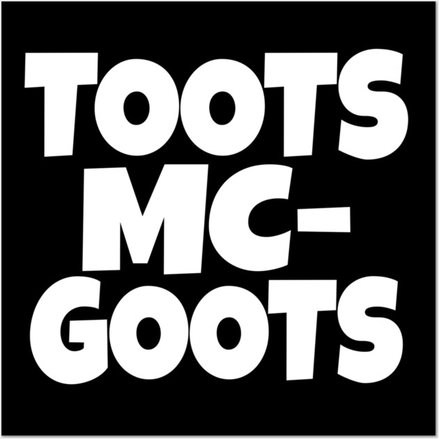 The TOOTS MCGOOTS T-Shirt: The Funniest Silly Name Novelty Tee! Wall Art by OUTFITPAW