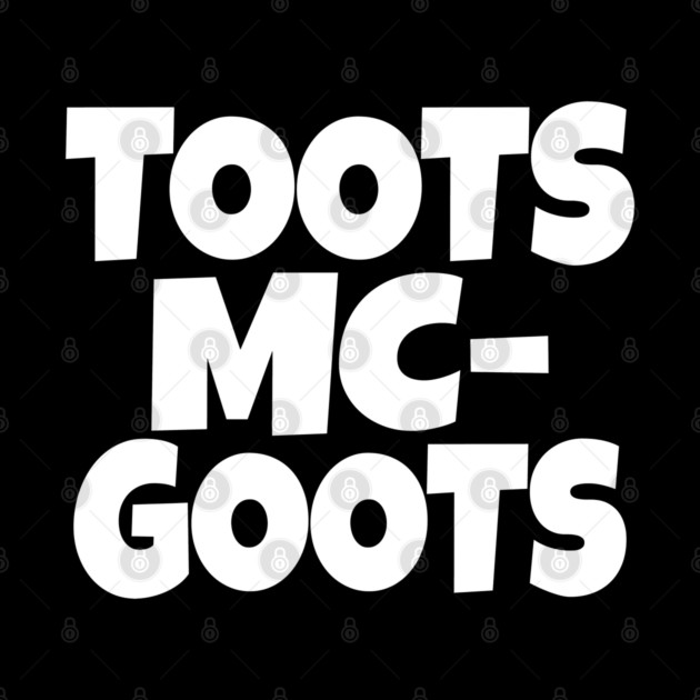 The TOOTS MCGOOTS T-Shirt: The Funniest Silly Name Novelty Tee! by OUTFITPAW