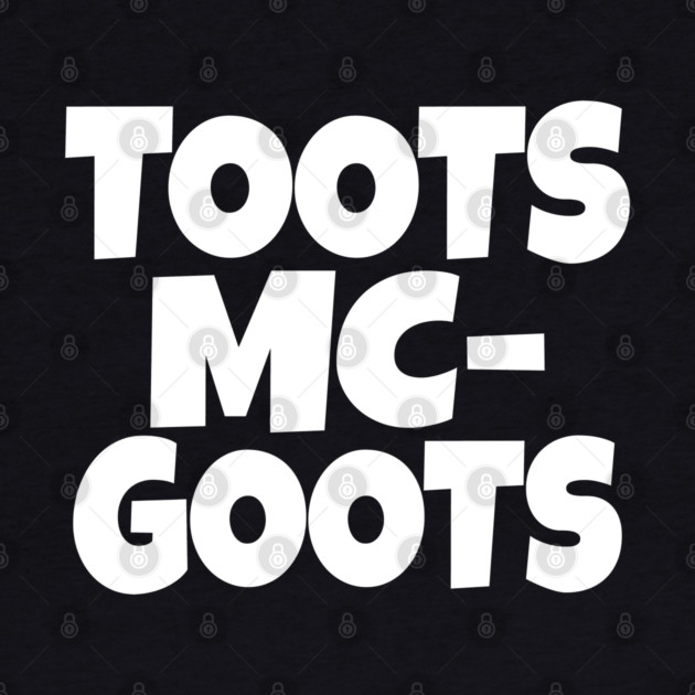 The TOOTS MCGOOTS T-Shirt: The Funniest Silly Name Novelty Tee! by OUTFITPAW