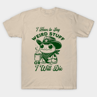 I Have To Say Weird Stuff Or I Will Die Retro Frog Meme Funny Animal T-Shirt