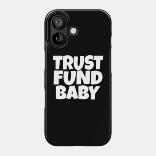 TRUST FUND BABY T-Shirt - Sarcastic Funny Money Humor Tee - Novelty Gag Gift Shirt for Rich Kids & Spoiled Friends Phone Case