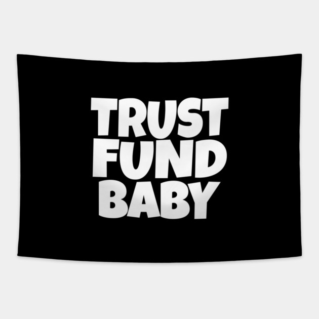 TRUST FUND BABY T-Shirt - Sarcastic Funny Money Humor Tee - Novelty Gag Gift Shirt for Rich Kids & Spoiled Friends Tapestry by OUTFITPAW