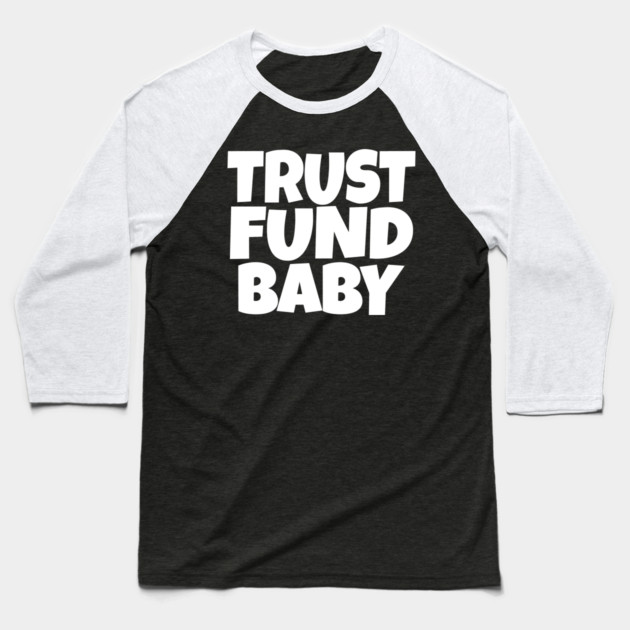 TRUST FUND BABY T-Shirt - Sarcastic Funny Money Humor Tee - Novelty Gag Gift Shirt for Rich Kids & Spoiled Friends Baseball T-Shirt by OUTFITPAW