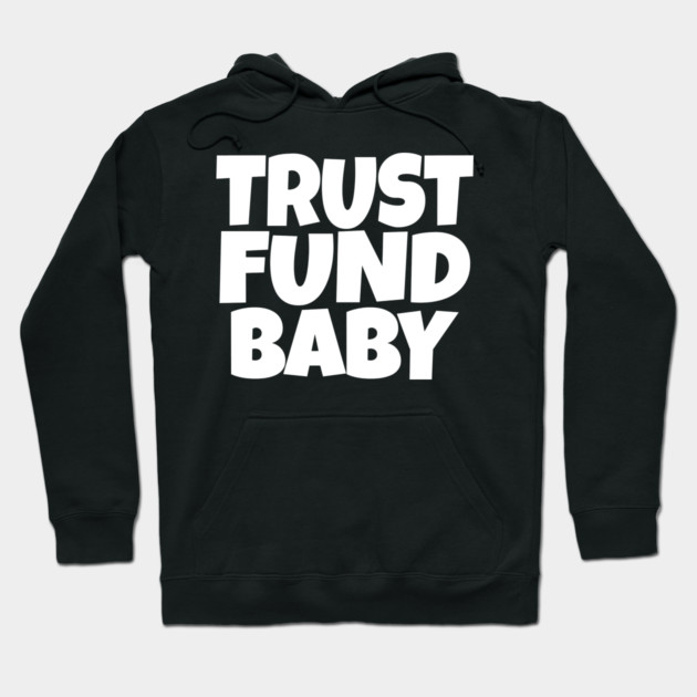 TRUST FUND BABY T-Shirt - Sarcastic Funny Money Humor Tee - Novelty Gag Gift Shirt for Rich Kids & Spoiled Friends Hoodie by OUTFITPAW