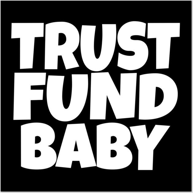 TRUST FUND BABY T-Shirt - Sarcastic Funny Money Humor Tee - Novelty Gag Gift Shirt for Rich Kids & Spoiled Friends Wall Art by OUTFITPAW