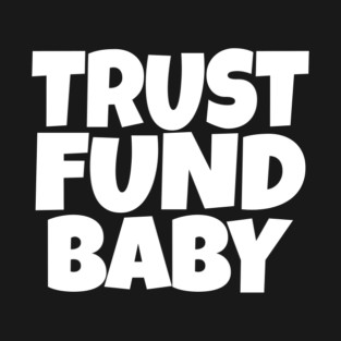 TRUST FUND BABY T-Shirt - Sarcastic Funny Money Humor Tee - Novelty Gag Gift Shirt for Rich Kids & Spoiled Friends T-Shirt