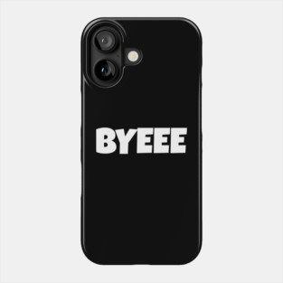BYEEE T-Shirt - Sassy Funny Meme Tee - Dramatic Exit Attitude Shirt - Goodbye Pop Culture Gift for Her Phone Case
