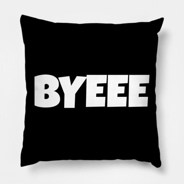 BYEEE T-Shirt - Sassy Funny Meme Tee - Dramatic Exit Attitude Shirt - Goodbye Pop Culture Gift for Her Pillow by OUTFITPAW