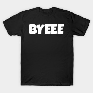 BYEEE T-Shirt - Sassy Funny Meme Tee - Dramatic Exit Attitude Shirt - Goodbye Pop Culture Gift for Her T-Shirt