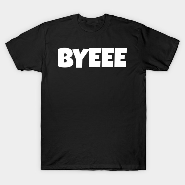 BYEEE T-Shirt - Sassy Funny Meme Tee - Dramatic Exit Attitude Shirt - Goodbye Pop Culture Gift for Her T-Shirt by OUTFITPAW