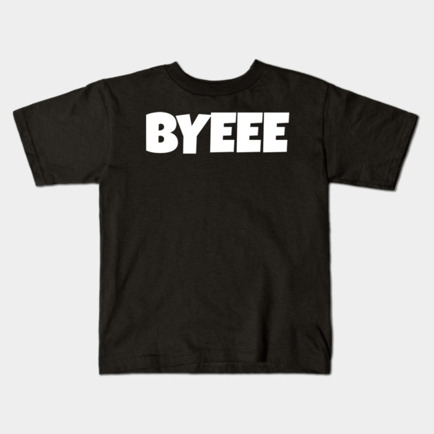 BYEEE T-Shirt - Sassy Funny Meme Tee - Dramatic Exit Attitude Shirt - Goodbye Pop Culture Gift for Her Kids T-Shirt by OUTFITPAW