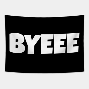 BYEEE T-Shirt - Sassy Funny Meme Tee - Dramatic Exit Attitude Shirt - Goodbye Pop Culture Gift for Her Tapestry