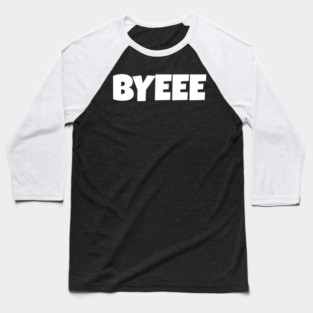 BYEEE T-Shirt - Sassy Funny Meme Tee - Dramatic Exit Attitude Shirt - Goodbye Pop Culture Gift for Her Baseball T-Shirt