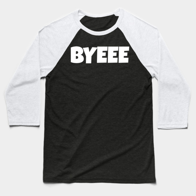 BYEEE T-Shirt - Sassy Funny Meme Tee - Dramatic Exit Attitude Shirt - Goodbye Pop Culture Gift for Her Baseball T-Shirt by OUTFITPAW