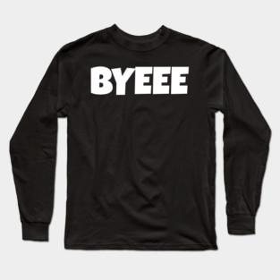 BYEEE T-Shirt - Sassy Funny Meme Tee - Dramatic Exit Attitude Shirt - Goodbye Pop Culture Gift for Her Long Sleeve T-Shirt