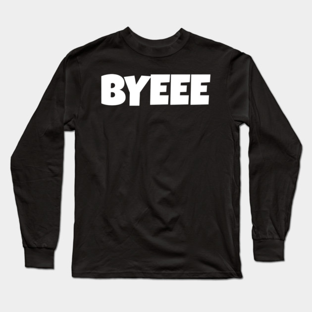 BYEEE T-Shirt - Sassy Funny Meme Tee - Dramatic Exit Attitude Shirt - Goodbye Pop Culture Gift for Her Long Sleeve T-Shirt by OUTFITPAW