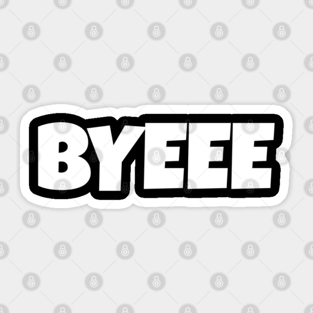 BYEEE T-Shirt - Sassy Funny Meme Tee - Dramatic Exit Attitude Shirt - Goodbye Pop Culture Gift for Her Sticker by OUTFITPAW