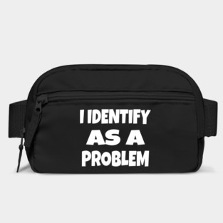 I IDENTIFY AS A PROBLEM T-Shirt - Dark Humor Sarcastic Funny Tee - Self Deprecating Novelty Gag Gift Shirt Bag