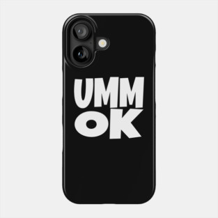UMM OK T-Shirt - Sarcastic Attitude Funny Quote Tee - Dismissive Slang Novelty Gift Shirt Phone Case