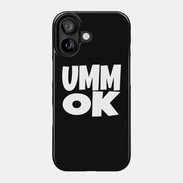 UMM OK T-Shirt - Sarcastic Attitude Funny Quote Tee - Dismissive Slang Novelty Gift Shirt Phone Case by OUTFITPAW