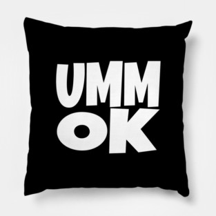 UMM OK T-Shirt - Sarcastic Attitude Funny Quote Tee - Dismissive Slang Novelty Gift Shirt Pillow