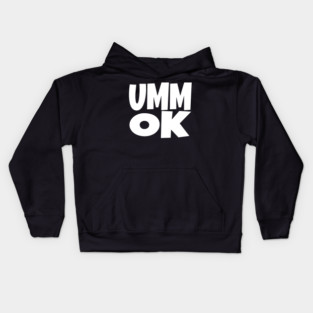 UMM OK T-Shirt - Sarcastic Attitude Funny Quote Tee - Dismissive Slang Novelty Gift Shirt Kids Hoodie