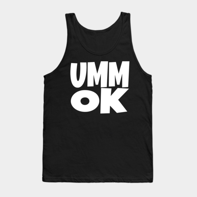 UMM OK T-Shirt - Sarcastic Attitude Funny Quote Tee - Dismissive Slang Novelty Gift Shirt Tank Top by OUTFITPAW