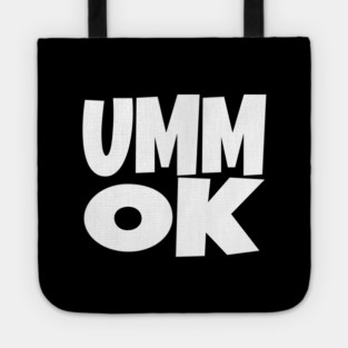 UMM OK T-Shirt - Sarcastic Attitude Funny Quote Tee - Dismissive Slang Novelty Gift Shirt Tote