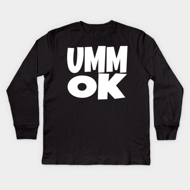 UMM OK T-Shirt - Sarcastic Attitude Funny Quote Tee - Dismissive Slang Novelty Gift Shirt Kids Long Sleeve T-Shirt by OUTFITPAW