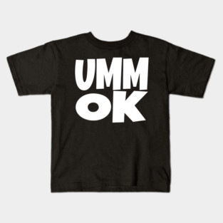 UMM OK T-Shirt - Sarcastic Attitude Funny Quote Tee - Dismissive Slang Novelty Gift Shirt Kids T-Shirt