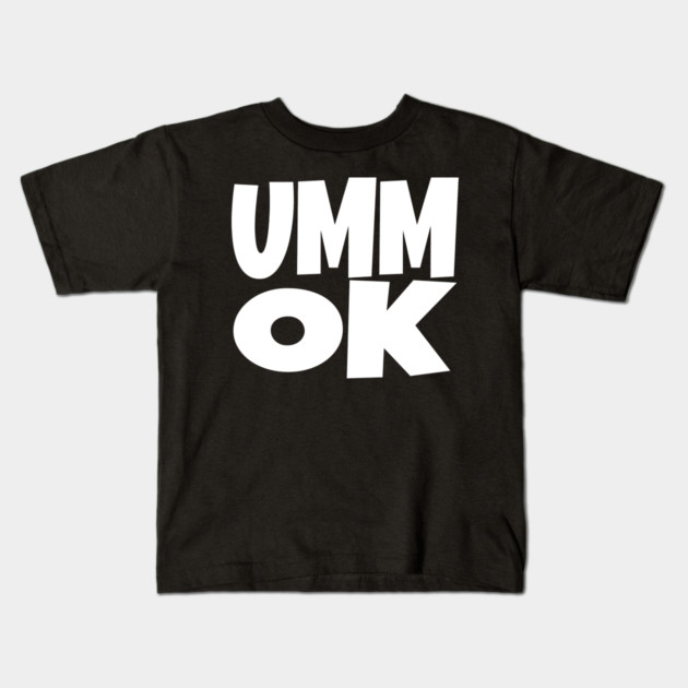 UMM OK T-Shirt - Sarcastic Attitude Funny Quote Tee - Dismissive Slang Novelty Gift Shirt Kids T-Shirt by OUTFITPAW