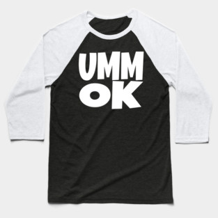 UMM OK T-Shirt - Sarcastic Attitude Funny Quote Tee - Dismissive Slang Novelty Gift Shirt Baseball T-Shirt