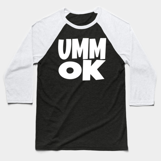 UMM OK T-Shirt - Sarcastic Attitude Funny Quote Tee - Dismissive Slang Novelty Gift Shirt Baseball T-Shirt by OUTFITPAW
