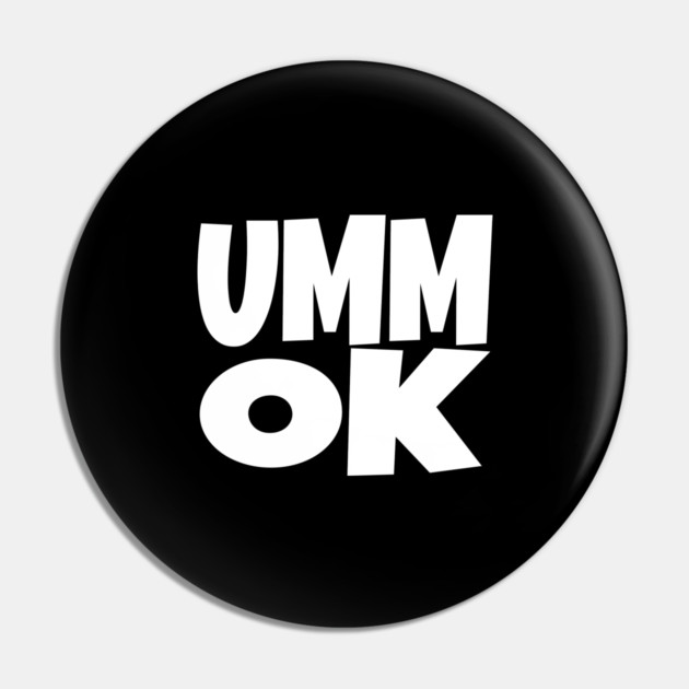 UMM OK T-Shirt - Sarcastic Attitude Funny Quote Tee - Dismissive Slang Novelty Gift Shirt Pin by OUTFITPAW