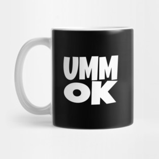 UMM OK T-Shirt - Sarcastic Attitude Funny Quote Tee - Dismissive Slang Novelty Gift Shirt Mug