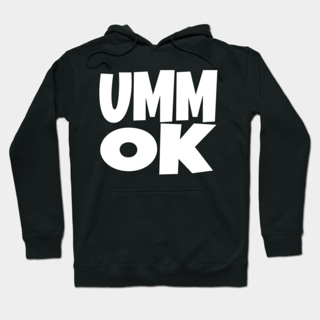 UMM OK T-Shirt - Sarcastic Attitude Funny Quote Tee - Dismissive Slang Novelty Gift Shirt Hoodie by OUTFITPAW
