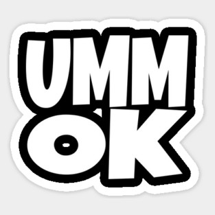 UMM OK T-Shirt - Sarcastic Attitude Funny Quote Tee - Dismissive Slang Novelty Gift Shirt Sticker