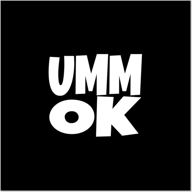UMM OK T-Shirt - Sarcastic Attitude Funny Quote Tee - Dismissive Slang Novelty Gift Shirt Wall Art by OUTFITPAW